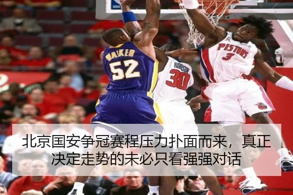 北京国安争冠赛程压力扑面而来，真正决定走势的未必只看强强对话（jiuyouhui）